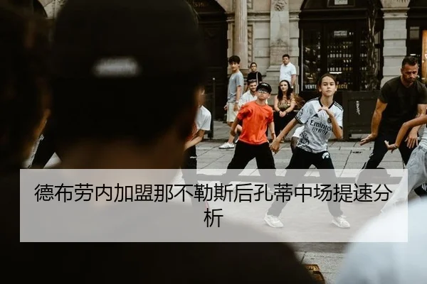 德布劳内加盟那不勒斯后孔蒂中场提速分析